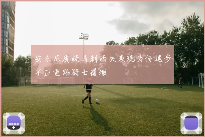 安东尼质疑马刺西决表现为何退步不应重蹈骑士覆辙